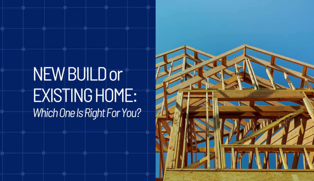 New Build or Existing Home Which One Is Right for You